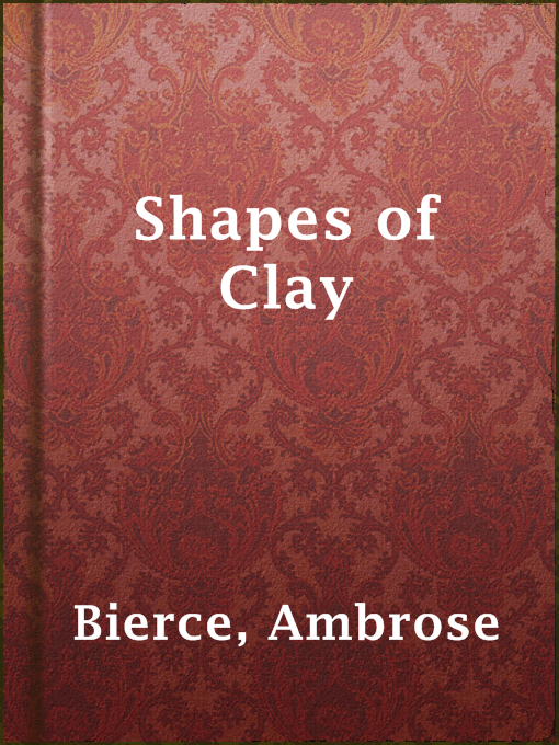 Title details for Shapes of Clay by Ambrose Bierce - Available